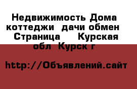 Недвижимость Дома, коттеджи, дачи обмен - Страница 2 . Курская обл.,Курск г.